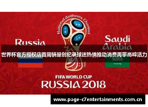 世界杯官方授权店首周销量创纪录球迷热情推动消费再攀高峰活力