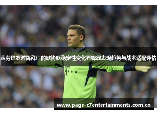 从劳塔罗对阵拜仁的欧协联稳定性变化看锋线表现趋势与战术适配评估