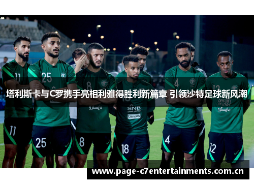 塔利斯卡与C罗携手亮相利雅得胜利新篇章 引领沙特足球新风潮 塔利斯卡与C罗携手亮相利雅得胜利新篇章 引领沙特足球新风潮